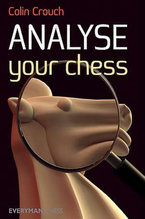 Analyse Your Chess: Move by Move de Colin Crouch