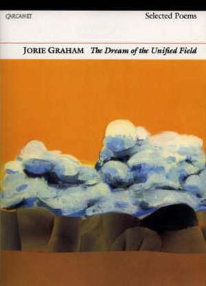 The Dream of the Unified Field de Jorie Graham