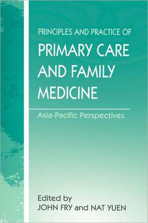 The Principles and Practice of Primary Care and Family Medicine: Asia-Pacific Perspectives de John Fry