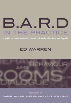 B.A.R.D. in the Practice: A Guide for Family Doctors to Consult Efficiently, Effectively and Happily de Ed Warren