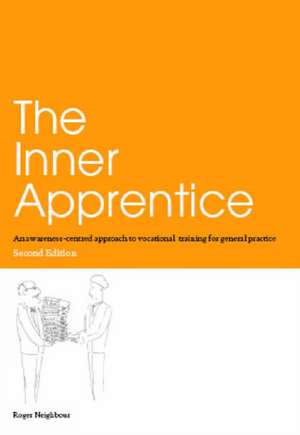 The Inner Apprentice: An Awareness-Centred Approach to Vocational Training for General Practice, Second Edition de Roger Neighbour