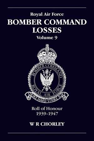 Royal Air Force Bomber Command Losses, Volume 9: Roll of Honour, 1939-1947 de W.R. Chorley