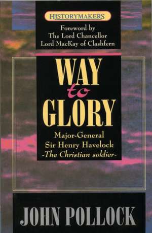 The Way to Glory: Major General Sir Henry Havelock de John Pollock