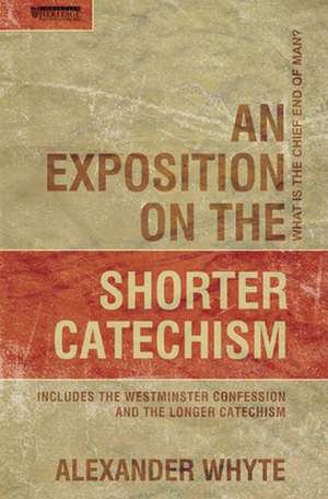 An Exposition on the Shorter Catechism: What Is the Chief End of Man? de Alexander Whyte