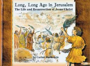 Long, Long Ago in Jerusalem: The Life and Resurrection of Jesus de Carine Mackenzie