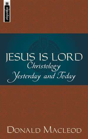 Jesus Is Lord: Christology Yesterday and Today de Donald MacLeod