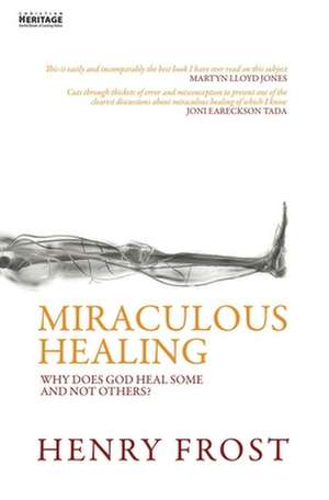 Miraculous Healing: Why Does God Heal Some and Not Others? de Henry W. Frost