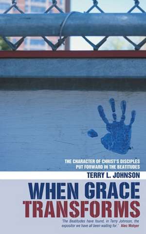 When Grace Transforms: The Character of Christ's Disciples Envisioned in the Beatitudes de Terry Johnstone