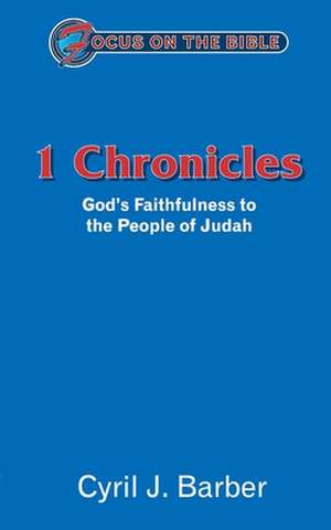 1 Chronicles - Focus on the Bible: God's Faithfulness to the People of Judah de Cyril J. Barber