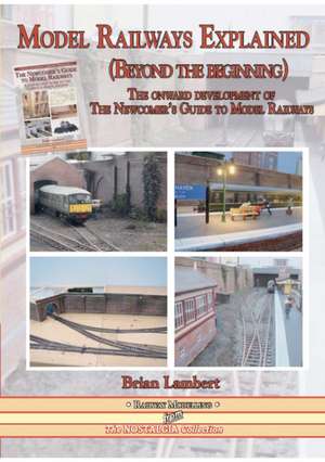 Model Railways Explained (Beyond the Beginning): The Onward Development of the Newcomers Guide to Model Railways de Brian Lambert