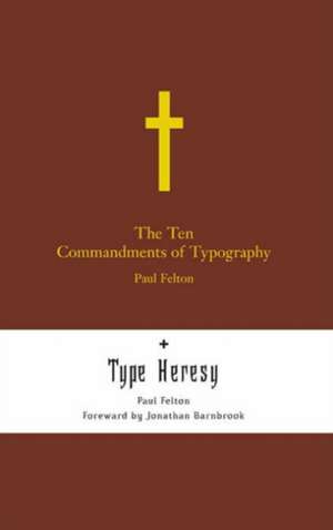 The Ten Commandments of Typography/Type Heresy: Breaking the Ten Commandments of Typography de Paul Felton