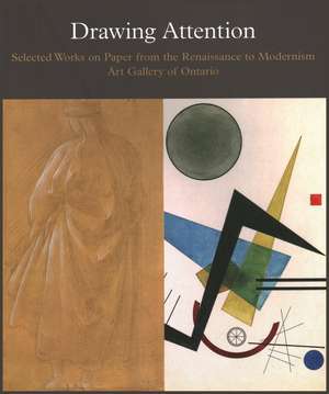 Drawing Attention: Selected Works on Paper from the Renaissance to Modernism de Katharine Lochnan