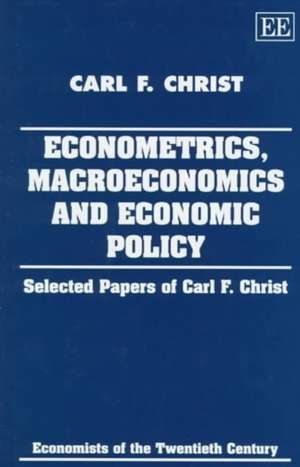 ECONOMETRICS, MACROECONOMICS AND ECONOMIC POLICY – Selected Papers of Carl F. Christ de Carl F. Christ