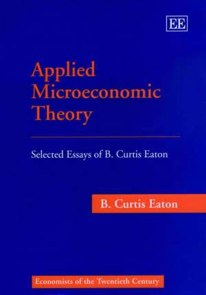 Applied Microeconomic Theory – Selected Essays of B. Curtis Eaton de B. C. Eaton