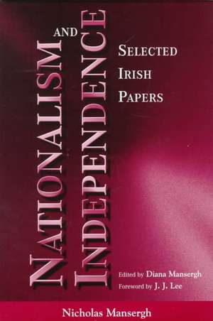 Nationalism and Independence: Selected Irish Papers de Nicholas Mansergh