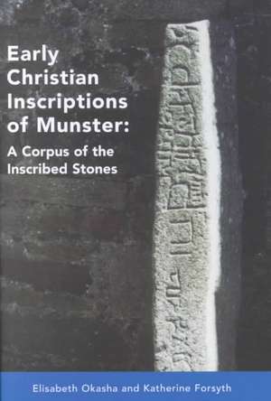 Early Christian Inscriptions of Munster: A Corpus of the Inscribed Stones (Excluding Oghams) de Elisabeth Okasha