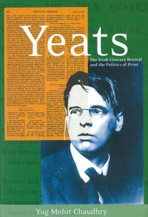 Yeats: The Irish Literary Revival and the Politics of Print de Yug Mohit Chaudhry