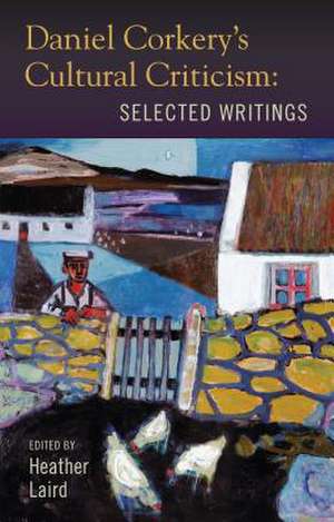 Daniel Corkery's Cultural Criticism: Selected Writings de Heather Laird