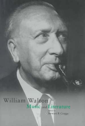 William Walton: Music and Literature de Stewart R. Craggs