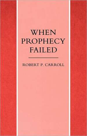 When Prophecy Failed de Robert P. Carroll