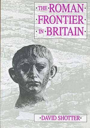 The Roman Frontier in Britain de David C. A. Shotter