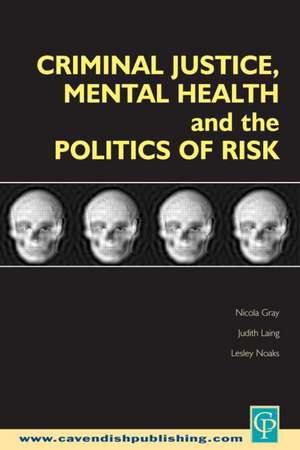 Criminal Justice, Mental Health and the Politics of Risk de Nicola S. Gray