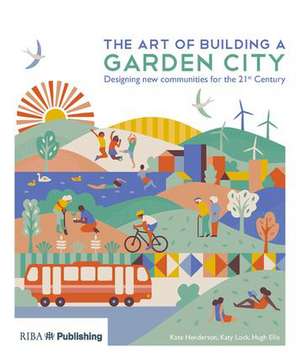 The Art of Building a Garden City: Designing New Communities for the 21st Century de Kate Henderson