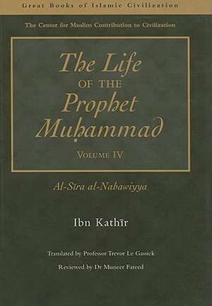 The Life of the Prophet Muhammad Volume 4: Al-Sira al-Nabawiyya de Ibn Kathir