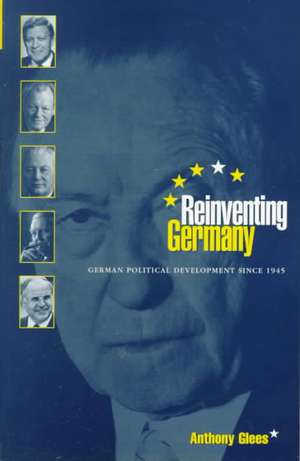 Reinventing Germany: German Political Development since 1945 de Anthony Glees