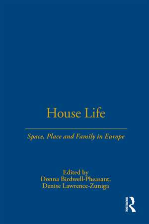 House Life: Space, Place and Family in Europe de Donna Birdwell-Pheasant