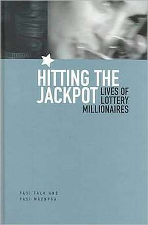 Hitting the Jackpot: Lives of Lottery Millionaires de Pasi Falk