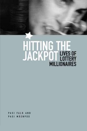 Hitting the Jackpot: Lives of Lottery Millionaires de Pasi Falk