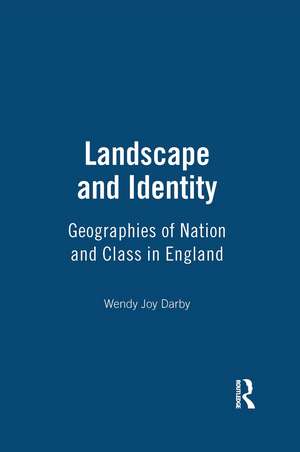 Landscape and Identity: Geographies of Nation and Class in England de Wendy Joy Darby