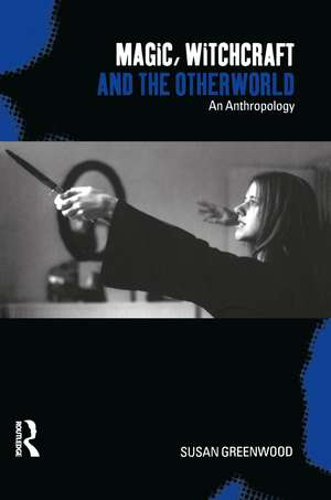 Magic, Witchcraft and the Otherworld: An Anthropology de Susan Greenwood