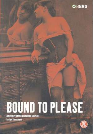 Bound to Please: A History of the Victorian Corset de Leigh Summers