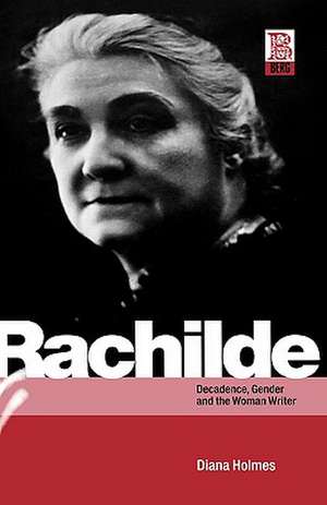 Rachilde: Decadence, Gender and the Woman Writer de Diana Holmes