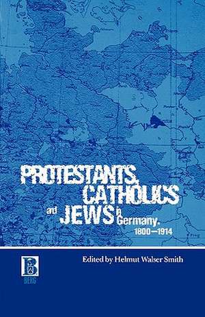 Protestants, Catholics and Jews in Germany, 1800-1914 de Helmut Walser Smith