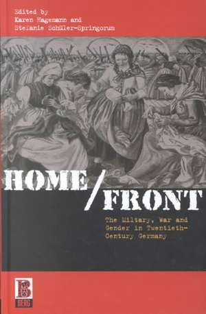 Home/Front: The Military, War and Gender in Twentieth-Century Germany de Karen Hagemann