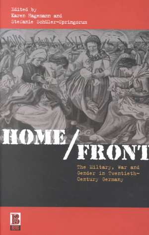 Home/Front: The Military, War and Gender in Twentieth-Century Germany de Karen Hagemann