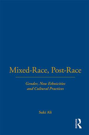 Mixed-Race, Post-Race: Gender, New Ethnicities and Cultural Practices de Suki Ali