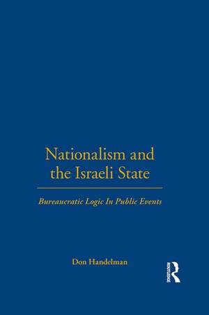 Nationalism and the Israeli State: Bureaucratic Logic In Public Events de Don Handelman