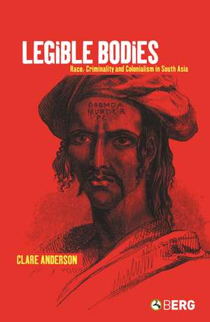 Legible Bodies: Race, Criminality and Colonialism in South Asia de Clare Anderson