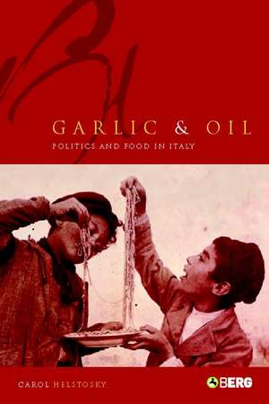 Garlic and Oil: Politics and Food in Italy de Carol F. Helstosky