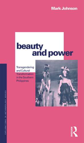 Beauty and Power: Transgendering and Cultural Transformation in the Southern Philippines de Mark Johnson