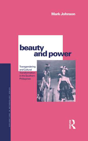 Beauty and Power: Transgendering and Cultural Transformation in the Southern Philippines de Mark Johnson