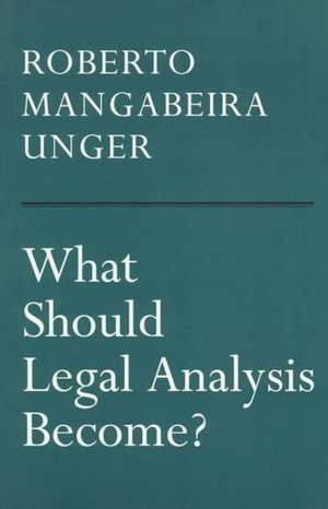 What Should Legal Analysis Become? de Roberto Mangabeira Unger