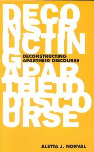 The Deconstructing Apartheid Discourse de Aletta J. Norval