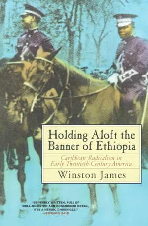 Holding Aloft the Banner of Ethiopia: Caribbean Radicalism in Early Twentieth-Century America de Winston James