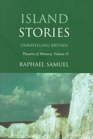 Island Stories: Unraveling Britain de Raphael Samuel