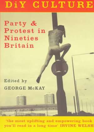 DiY Culture: Party and Protest in Nineties' Britain de George McKay